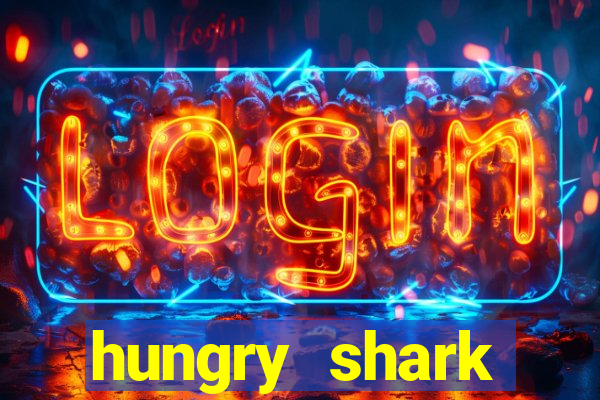 hungry shark evolution dinheiro infinito